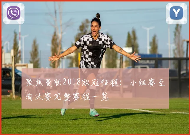 聚焦曼联2018欧冠征程：小组赛至淘汰赛完整赛程一览