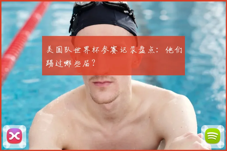 美国队世界杯参赛记录盘点：他们踢过哪些届？