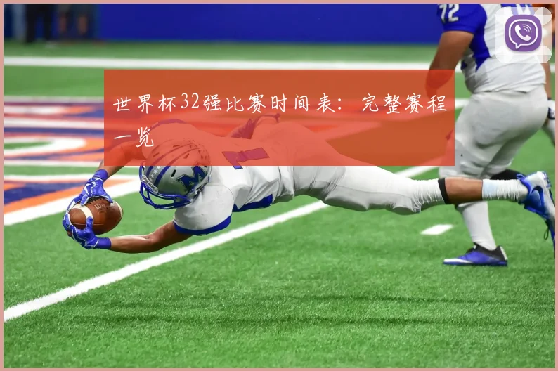 世界杯32强比赛时间表：完整赛程一览